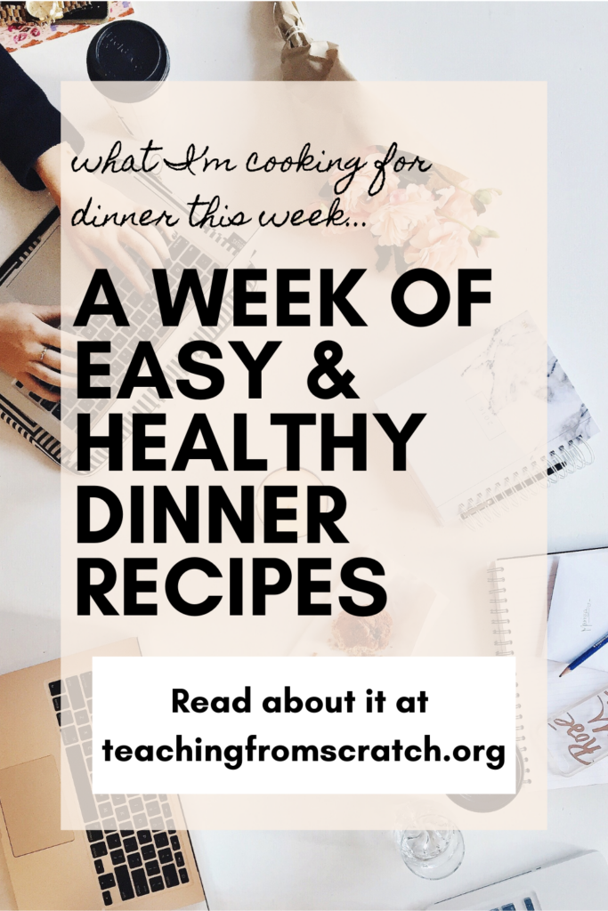 Pinterest image that says "what I'm cooking for dinner this week...A week of easy and healthy dinner recipes. Read about it at teachingfromscratchblog.com."