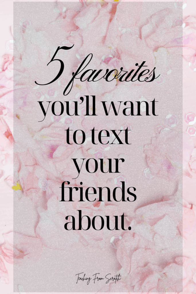 Image of Pinterest pin that says "5 favorites you'll want to text your friends about." with pink background